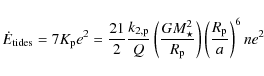 \begin{displaymath}\dot{E}_{{\rm tides}}=
7K_{{\rm p}}e^2=\frac{21}{2}\frac{k_{2...
...{R_{\rm p}} \right) \left( \frac{R_{\rm p}}{a} \right)^6 n e^2
\end{displaymath}