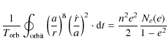 \begin{displaymath}
\frac{1}{T_{\rm orb}} \oint_{{\rm orbit}}\left(\frac{a}{ r}...
...ght)^2 \cdot {\rm d}t =\frac{n^2e^2}{2}\frac{N_{e}(e)}{1-e^2}
\end{displaymath}