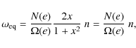 \begin{displaymath}\omega_{{\rm eq}}=\frac{N(e)}{\Omega(e)}\frac{2x}{1+x^2}~n= \frac{N(e)}{\Omega(e)}~n,
\end{displaymath}