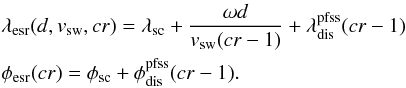 \begin{eqnarray} \label{eq:exp_sr} &&\lambda_{\rm esr}(d, v_{\rm sw}, cr)=\lambda_{\rm sc}+\frac{\omega d}{v_{\rm sw}(cr-1)}+\lambda_{\rm dis}^{\rm pfss}(cr-1)\nonumber\\ &&\phi_{\rm esr}(cr)=\phi_{\rm sc}+\phi_{\rm dis}^{\rm pfss}(cr-1) . \end{eqnarray}