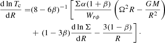 $$ \begin{aligned} \frac{\mathrm{d}\ln T_{\rm c}}{\mathrm{d}R} =&(8-6\beta )^{-1}\left[\frac{\Sigma \alpha (1+\beta )}{W_{r\phi }} \left(\Omega ^2 R-\frac{GM}{R^2} \right) \right. \nonumber \\ &+ \left. (1-3\beta )\frac{\mathrm{d}\ln \Sigma }{\mathrm{d}R} - \frac{3(1-\beta )}{R}\right]\cdot \end{aligned} $$