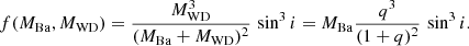 $$ \begin{aligned} f(M_{\rm Ba},M_{\rm WD}) = \frac{M_{\rm WD}^3}{(M_{\rm Ba}+M_{\rm WD})^2}\,\sin ^3 i = M_{\rm Ba} \frac{q^3}{(1+q)^2} \,\sin ^3 i. \end{aligned} $$