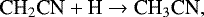 \begin{equation*}{{\textrm{CH}_2\textrm{CN}} &#x002B; \textrm{H} \rightarrow {\textrm{CH}_3\textrm{CN}}}, \end{equation*}