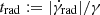 $ t_{\mathrm{rad}} := |\dot{\gamma}_{\mathrm{rad}}|/\gamma $