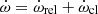 $ \dot{\omega}=\dot{\omega}_{\mathrm{rel}}+\dot{\omega}_{\mathrm{cl}} $