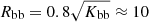 $ R_{\mathrm{bb}}=0.8\sqrt{K_{\mathrm{bb}}}\approx 10 $
