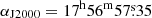 $ \alpha_{\mathrm{J2000}} = 17^{\mathrm{h}}56^{\mathrm{m}}57{{\overset{\text{s}}{.}}}35 $