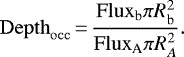 \begin{equation*} \mathrm{Depth}_{\mathrm{occ}}\,{=}\,\frac{\mathrm{Flux}_{\textrm{b}} \pi R_{\textrm{b}}^{2}}{\mathrm{Flux}_{\textrm{A}} \pi R_{A}^{2}}. \end{equation*}