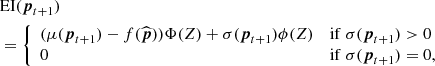 $$ \begin{aligned}&\mathrm{EI}(\boldsymbol{p}_{t+1}) \nonumber \\&= {\left\{ \begin{array}{ll} (\mu (\boldsymbol{p}_{t+1})-f(\widehat{\boldsymbol{p}}))\Phi (Z) +\sigma (\boldsymbol{p}_{t+1})\phi (Z)&\mathrm{if}\ \sigma (\boldsymbol{p}_{t+1})>0\\ 0&\mathrm{if}\ \sigma (\boldsymbol{p}_{t+1})=0,\\ \end{array}\right.} \end{aligned} $$
