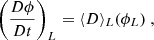 $$ \begin{aligned} \left(\dfrac{D \phi }{D t}\right)_L = \langle D \rangle _L(\phi _L)\ , \end{aligned} $$