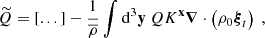 $$ \begin{aligned} \widetilde{Q} = [...] - \dfrac{1}{\overline{\rho }} \displaystyle \int \mathrm{d} ^3\mathbf y \ Q K^\mathbf{x } \boldsymbol{\nabla } \cdot \left(\rho _0 \boldsymbol{\xi }_t \right)\ , \end{aligned} $$