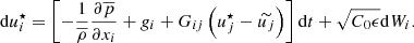 $$ \begin{aligned}&\mathrm{d} u_i^\star = \left[-\dfrac{1}{\overline{\rho }} \dfrac{\partial \overline{p}}{\partial x_i} + { g}_i + G_{ij}\left(u_j^\star - \widetilde{u_j}\right)\right] \mathrm{d} t + \sqrt{C_0 \epsilon } \mathrm{d} W_i. \end{aligned} $$