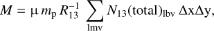 \begin{equation*}M = \mu \, m_{\textrm{p}} \, R_{13}^{-1} \, \sum_{\textrm{lmv}}N_{13}(\textrm{total})_{\textrm{lbv}} \, \Delta {\textrm{x}} \Delta {\textrm{y}} ,\end{equation*}