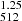 $ ^{1.25}_{512} $
