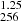 $ ^{1.25}_{256} $