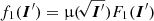 $ f_1({\boldsymbol{I}}^\prime) = {{\upmu}}(\!\sqrt{{\boldsymbol{I}}^\prime}) F_1({\boldsymbol{I}}^\prime) $