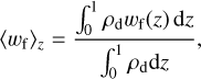 ${\left\langle {{w_{\rm{f}}}} \right\rangle _z} = {{\int_0^1 {{\rho _{\rm{d}}}{w_{\rm{f}}}\left( z \right){\rm{d}}z} } \over {\int_0^1 {{\rho _{\rm{d}}}{\rm{d}}z} }},$