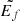 $ \tilde{E_f} $