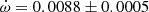 $ \dot{\omega}=0.0088\pm0.0005 $