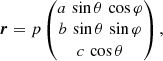 $$ \begin{aligned} \boldsymbol{r} = p \left(\begin{matrix} a \, \sin \theta \, \cos \varphi \\ b \, \sin \theta \, \sin \varphi \\ c \, \cos \theta \end{matrix}\right), \end{aligned} $$