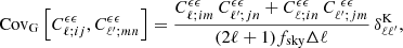 $$ \begin{aligned} \mathrm{Cov_G}\left[C^{\epsilon \epsilon }_{\ell ;ij},C^{\epsilon \epsilon }_{\ell ^\prime ;mn}\right] = \frac{C^{\epsilon \epsilon }_{\ell ;i m}\,C^{\epsilon \epsilon }_{\ell ^\prime ;jn}+C^{\epsilon \epsilon }_{\ell ;in}\,C^{\ \epsilon \epsilon }_{\ell ^\prime ;jm}}{(2 \ell + 1) f_{\rm sky} \Delta \ell }\,\delta ^\mathrm{K}_{\ell \ell ^\prime } , \end{aligned} $$