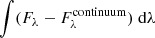 $ \int(F_{\lambda}-F^{\mathrm{continuum}}_{\lambda})\;\mathrm{d}\lambda $