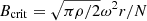 $ B_{\mathrm{crit}} = \sqrt{\pi\rho/2}\omega^{2}r/N $