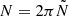 $ N = 2\pi\tilde{N} $