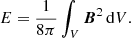 $$ \begin{aligned} E=\frac{1}{8\pi }\int _V {\boldsymbol{B}}^2\,\mathrm{d}V. \end{aligned} $$