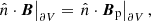 $$ \begin{aligned} \left. \hat{n}\cdot {\boldsymbol{B}} \right|_{\partial V}=\left. \hat{n}\cdot {\boldsymbol{B}}_{\rm p} \right|_{\partial V}, \end{aligned} $$